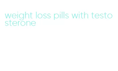 weight loss pills with testosterone