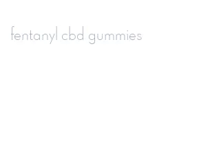 fentanyl cbd gummies