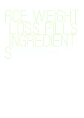 ace weight loss pills ingredients