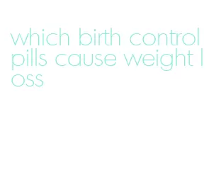 which birth control pills cause weight loss
