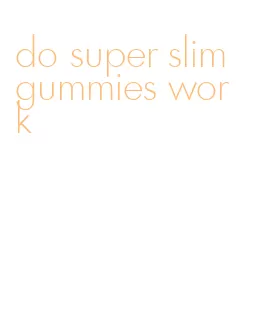 do super slim gummies work