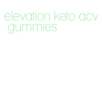 elevation keto acv gummies