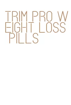 trim pro weight loss pills