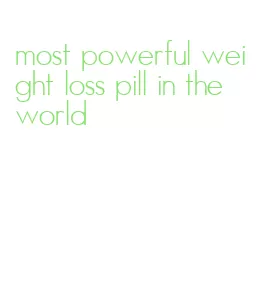 most powerful weight loss pill in the world