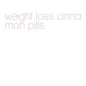 weight loss cinnamon pills
