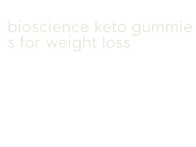 bioscience keto gummies for weight loss