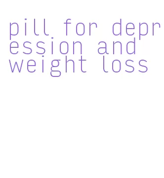 pill for depression and weight loss