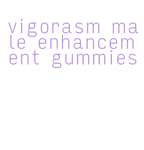 vigorasm male enhancement gummies