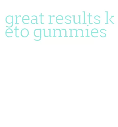great results keto gummies