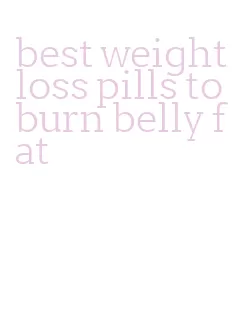 best weight loss pills to burn belly fat