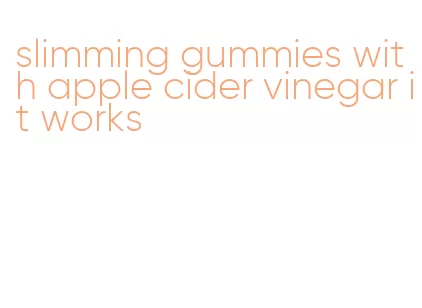 slimming gummies with apple cider vinegar it works