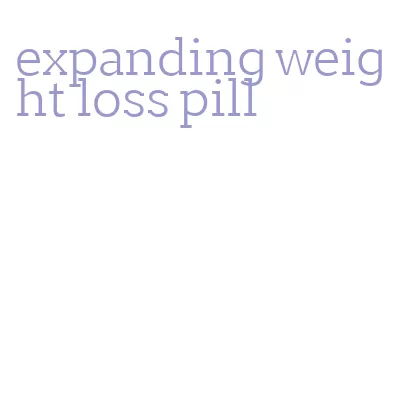 expanding weight loss pill