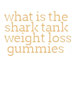 what is the shark tank weight loss gummies