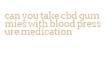 can you take cbd gummies with blood pressure medication