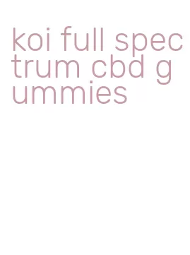 koi full spectrum cbd gummies