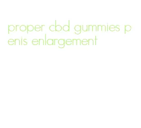 proper cbd gummies penis enlargement