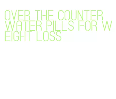 over the counter water pills for weight loss