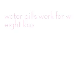 water pills work for weight loss
