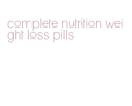 complete nutrition weight loss pills