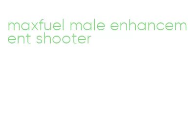 maxfuel male enhancement shooter