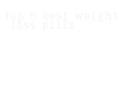 top 5 best weight loss pills