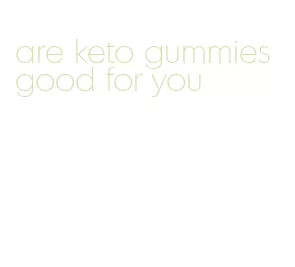 are keto gummies good for you