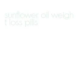 sunflower oil weight loss pills
