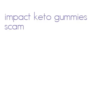 impact keto gummies scam