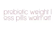 probiotic weight loss pills walmart
