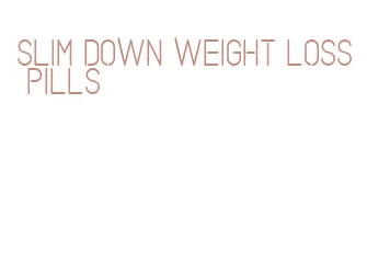 slim down weight loss pills