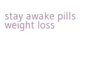 stay awake pills weight loss