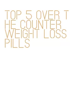 top 5 over the counter weight loss pills