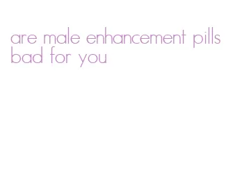 are male enhancement pills bad for you