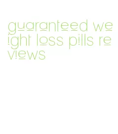 guaranteed weight loss pills reviews