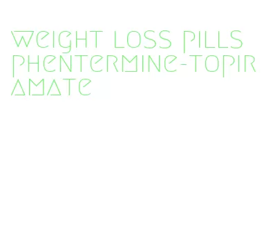 weight loss pills phentermine-topiramate