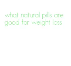 what natural pills are good for weight loss