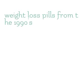 weight loss pills from the 1990's