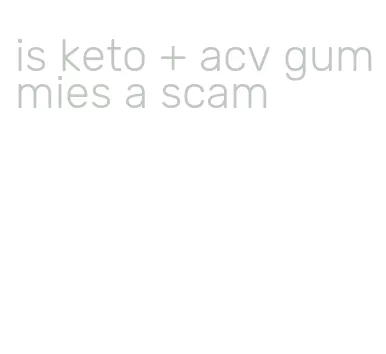is keto + acv gummies a scam
