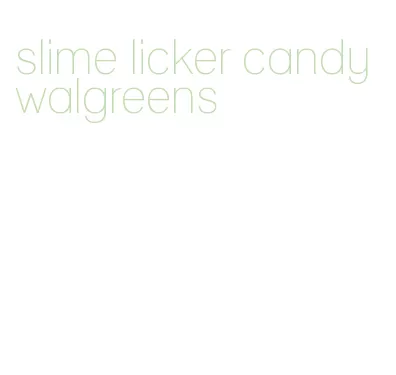 slime licker candy walgreens