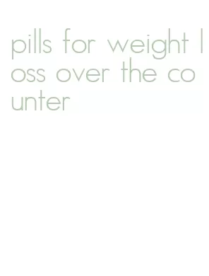 pills for weight loss over the counter