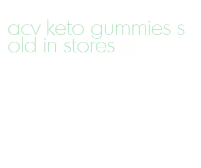 acv keto gummies sold in stores