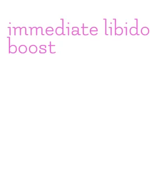 immediate libido boost