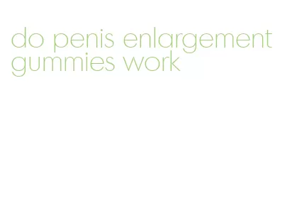 do penis enlargement gummies work