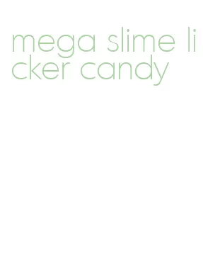 mega slime licker candy