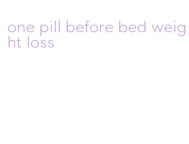 one pill before bed weight loss