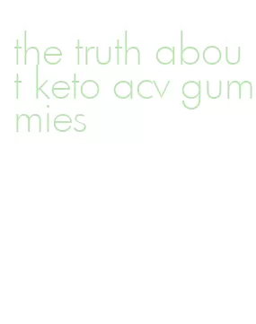 the truth about keto acv gummies