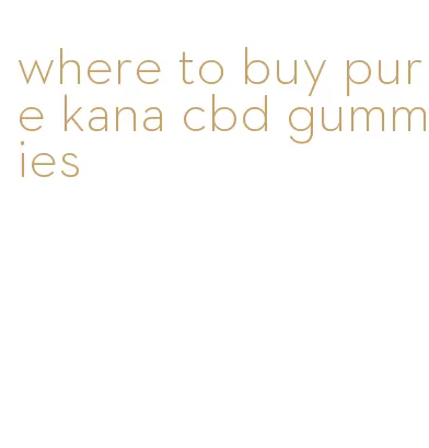 where to buy pure kana cbd gummies
