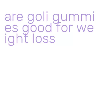 are goli gummies good for weight loss