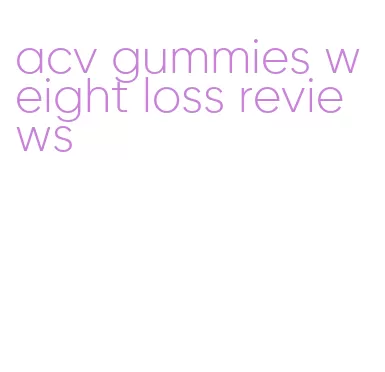 acv gummies weight loss reviews