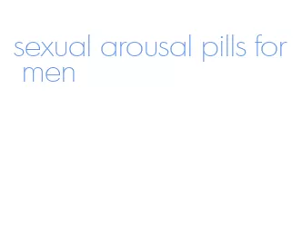 sexual arousal pills for men